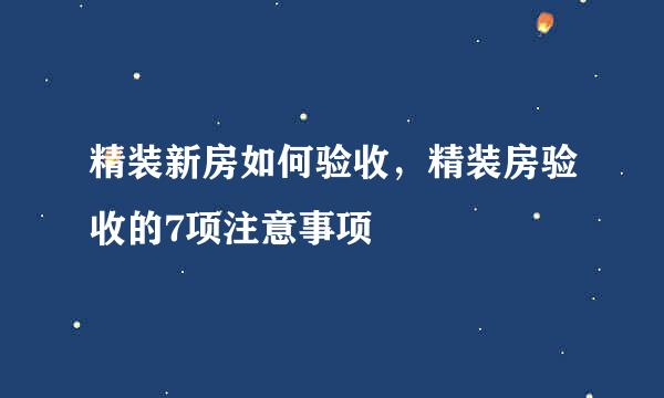 精装新房如何验收，精装房验收的7项注意事项