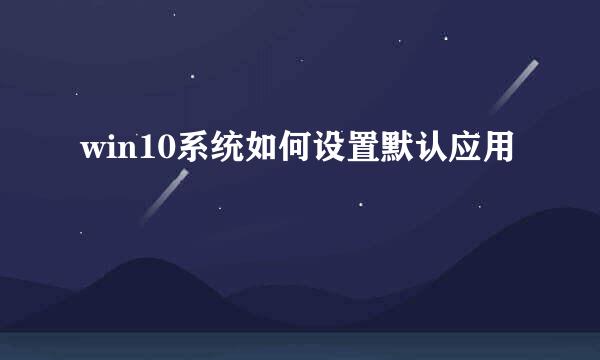 win10系统如何设置默认应用
