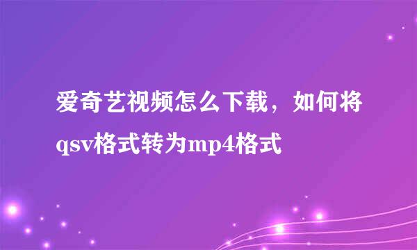 爱奇艺视频怎么下载，如何将qsv格式转为mp4格式