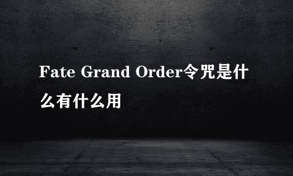 Fate Grand Order令咒是什么有什么用