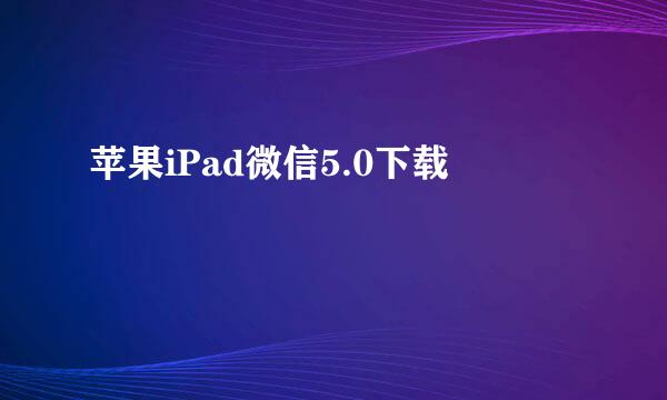 苹果iPad微信5.0下载