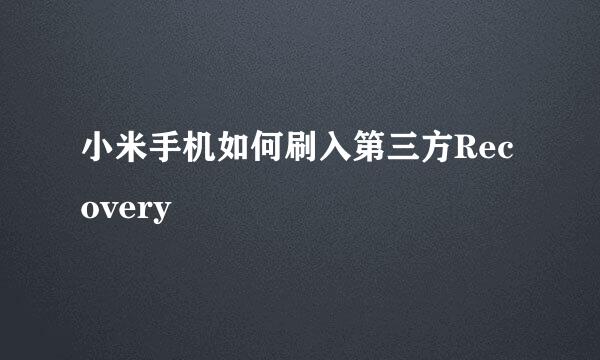 小米手机如何刷入第三方Recovery