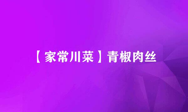 【家常川菜】青椒肉丝