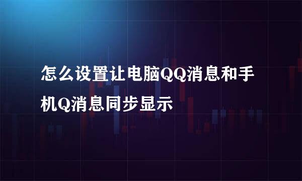 怎么设置让电脑QQ消息和手机Q消息同步显示