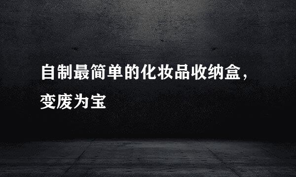 自制最简单的化妆品收纳盒，变废为宝