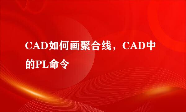 CAD如何画聚合线，CAD中的PL命令
