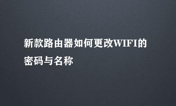 新款路由器如何更改WIFI的密码与名称