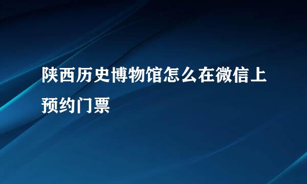 陕西历史博物馆怎么在微信上预约门票
