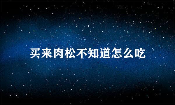 买来肉松不知道怎么吃