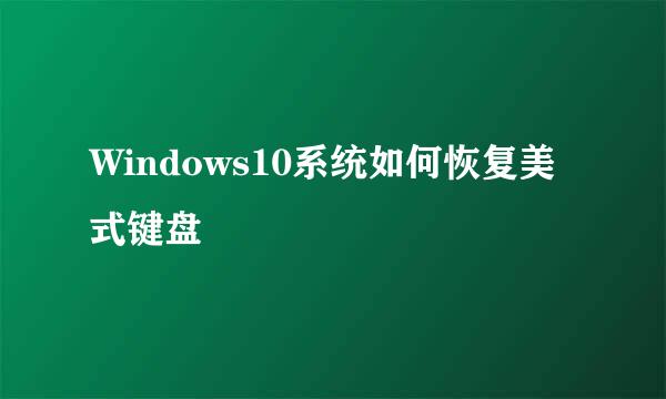Windows10系统如何恢复美式键盘
