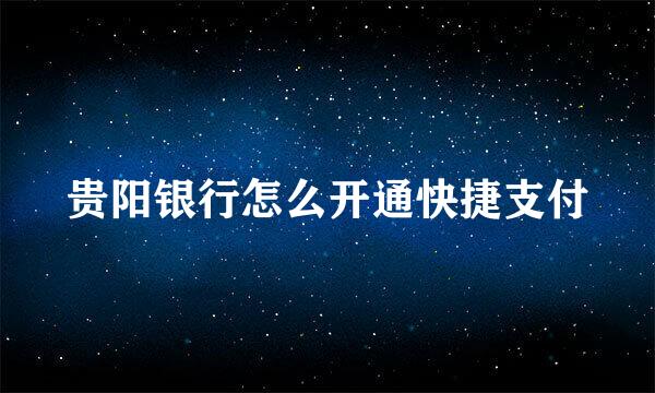 贵阳银行怎么开通快捷支付