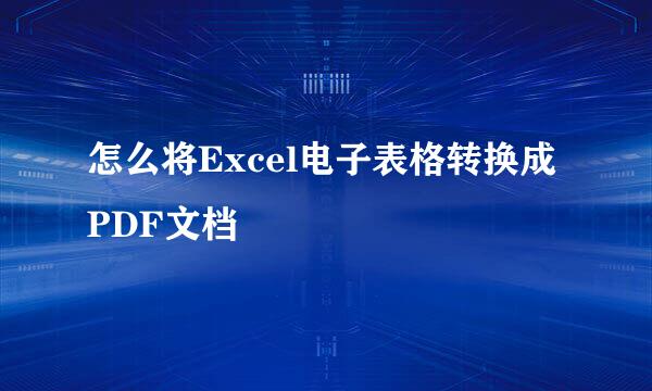 怎么将Excel电子表格转换成PDF文档
