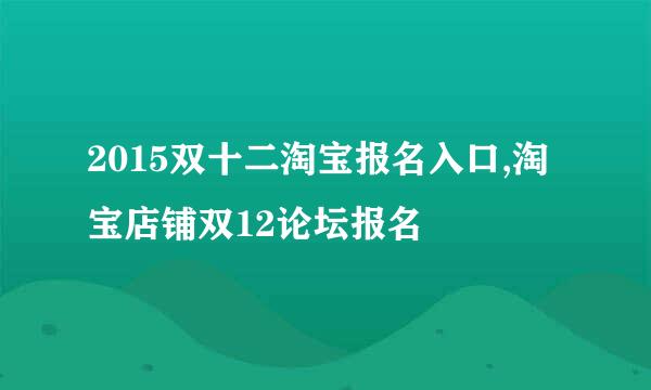 2015双十二淘宝报名入口,淘宝店铺双12论坛报名