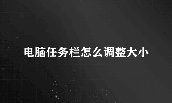 电脑任务栏怎么调整大小