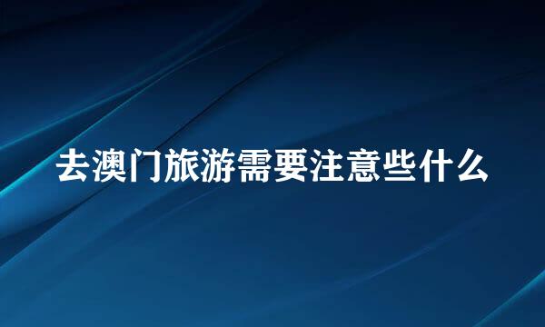 去澳门旅游需要注意些什么