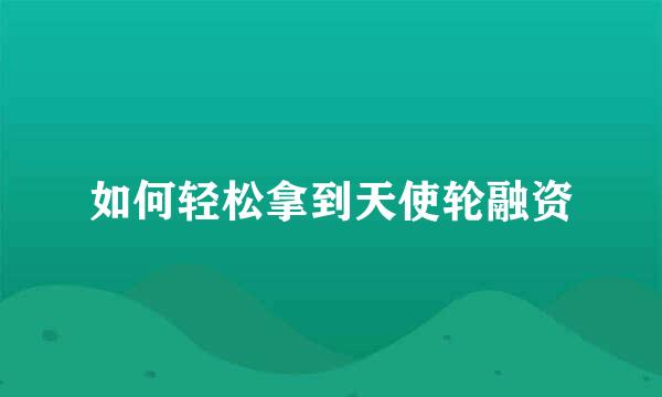 如何轻松拿到天使轮融资