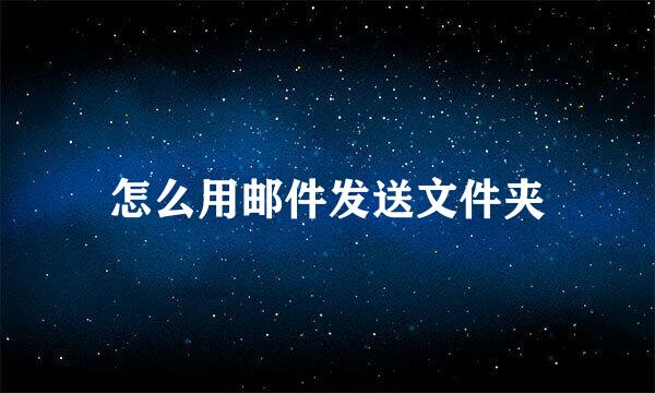 怎么用邮件发送文件夹