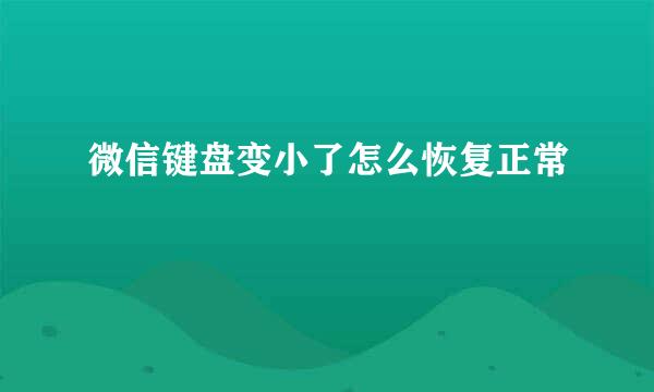 微信键盘变小了怎么恢复正常