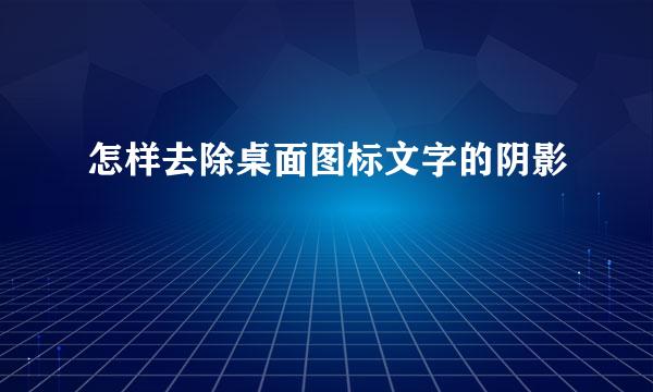 怎样去除桌面图标文字的阴影
