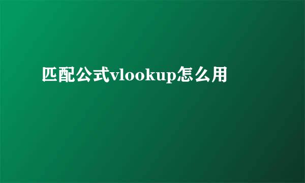 匹配公式vlookup怎么用