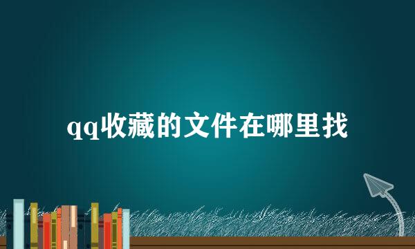 qq收藏的文件在哪里找