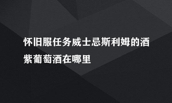 怀旧服任务威士忌斯利姆的酒紫葡萄酒在哪里