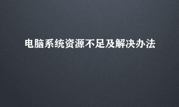 电脑系统资源不足及解决办法