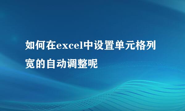 如何在excel中设置单元格列宽的自动调整呢