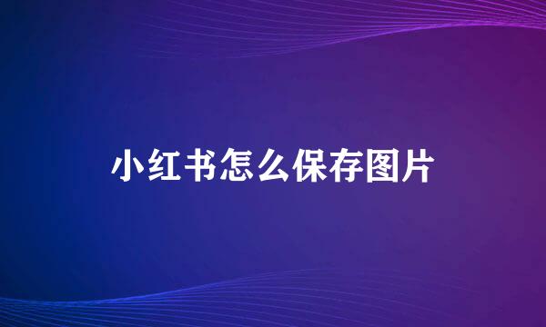 小红书怎么保存图片