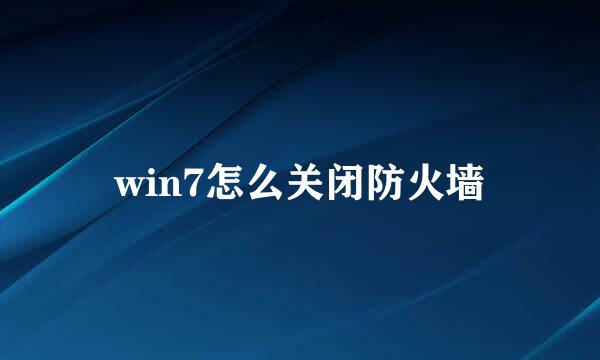 win7怎么关闭防火墙
