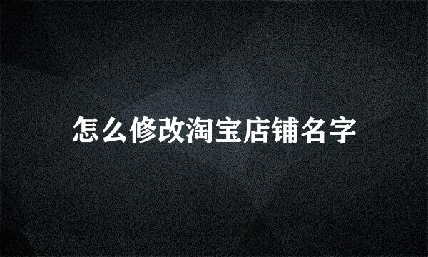 怎么修改淘宝店铺名字