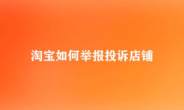 淘宝如何举报投诉店铺