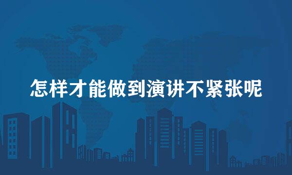 怎样才能做到演讲不紧张呢