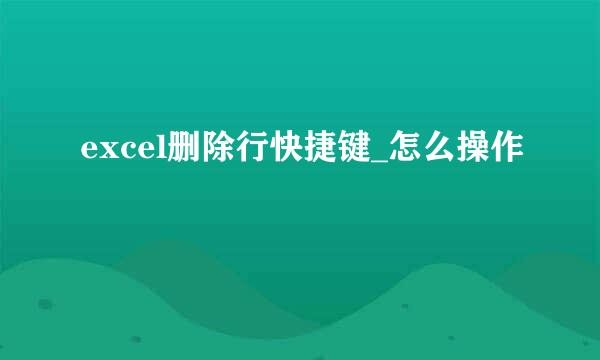 excel删除行快捷键_怎么操作