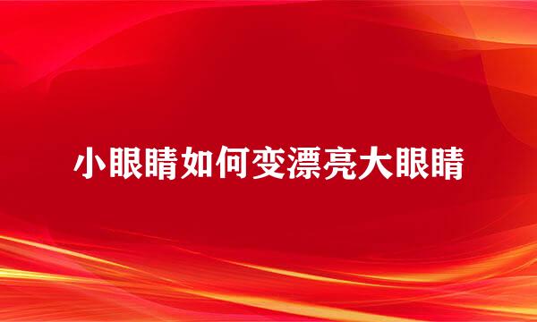 小眼睛如何变漂亮大眼睛