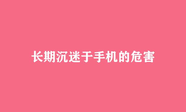 长期沉迷于手机的危害