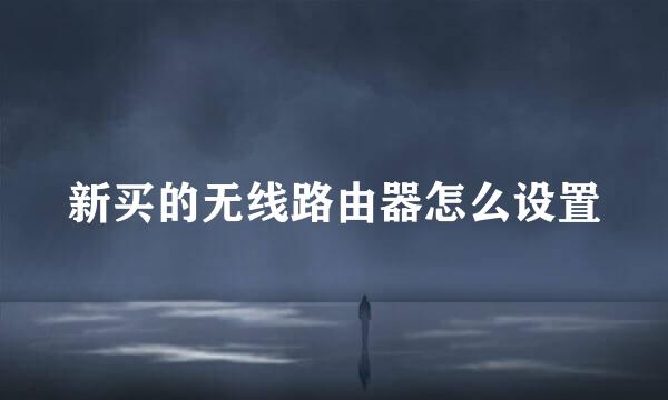 新买的无线路由器怎么设置