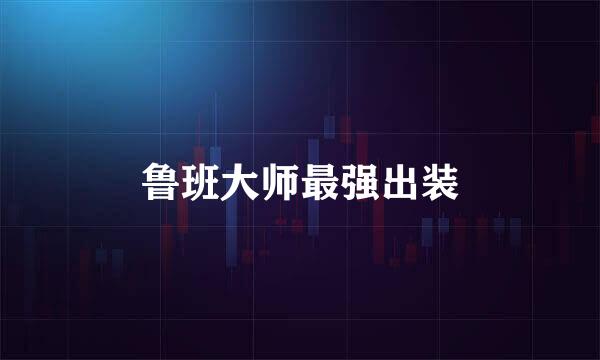 鲁班大师最强出装
