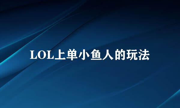 LOL上单小鱼人的玩法