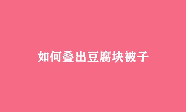 如何叠出豆腐块被子