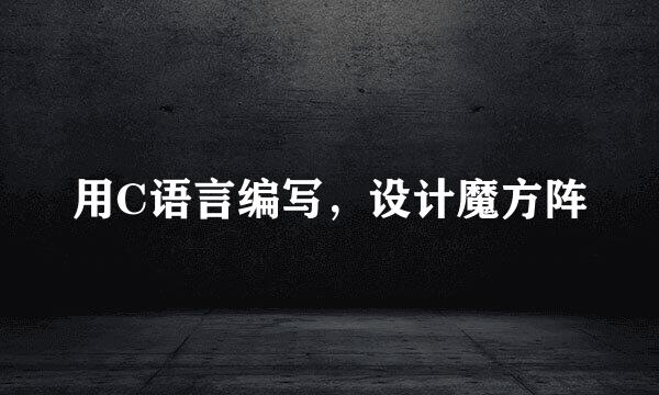 用C语言编写，设计魔方阵