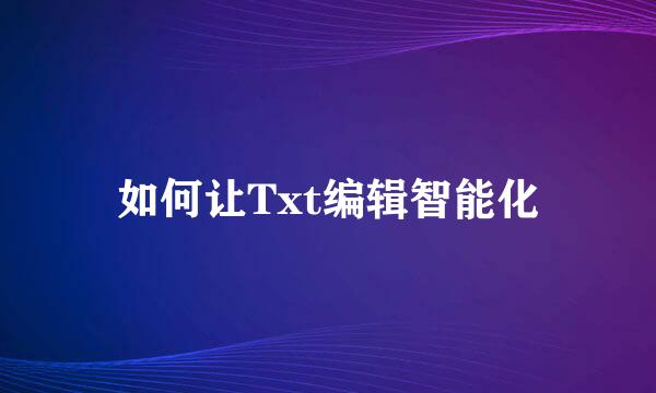 如何让Txt编辑智能化