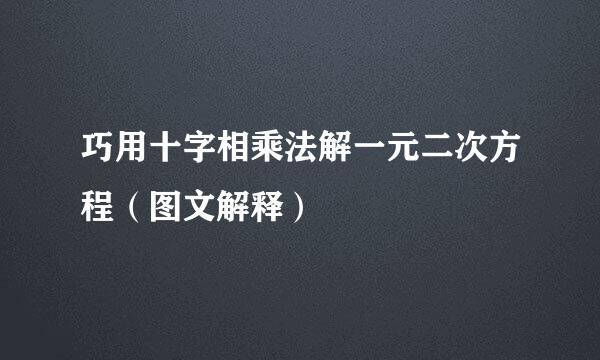 巧用十字相乘法解一元二次方程（图文解释）