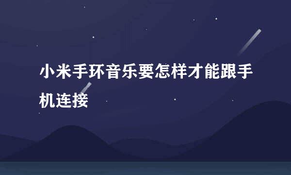 小米手环音乐要怎样才能跟手机连接