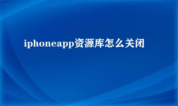 iphoneapp资源库怎么关闭