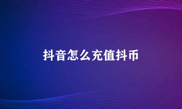 抖音怎么充值抖币