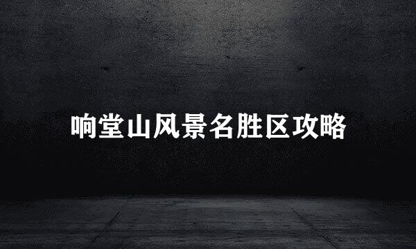 响堂山风景名胜区攻略
