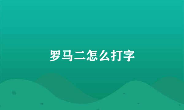 罗马二怎么打字