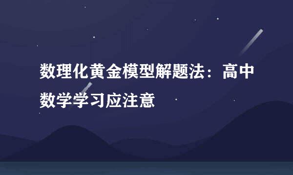数理化黄金模型解题法：高中数学学习应注意