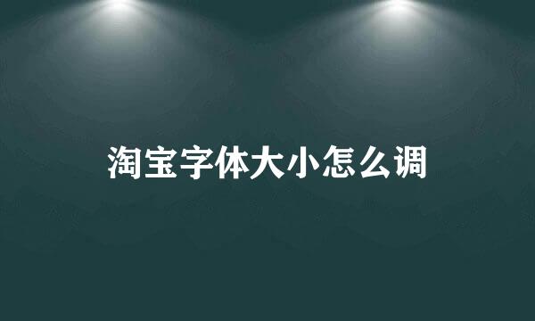 淘宝字体大小怎么调